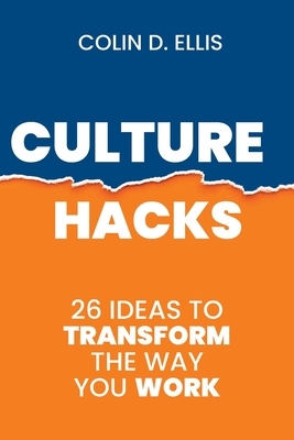 Culture Hacks: 26 ways to transform the way you work by Colin D. Ellis