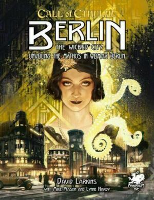 Berlin: The Wicked City: Unveiling the Mythos in Weimar Berlin by Mike Mason, Lynne Hardy, David Larkins