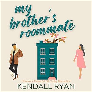 My Brother's Roommate by Kendall Ryan