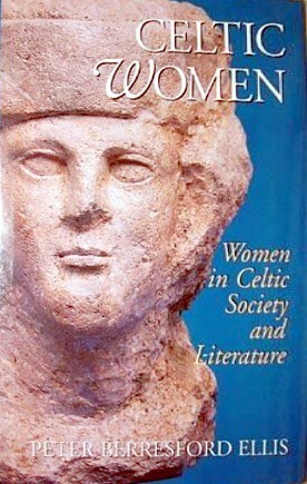 Celtic Women: Women in Celtic Society and Literature by Peter Berresford Ellis