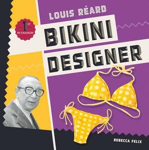 Louis Réard: Bikini Designer by Rebecca Felix