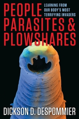 People, Parasites, and Plowshares: Learning from Our Body's Most Terrifying Invaders by Dickson Despommier