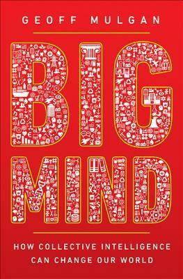Big Mind: How Collective Intelligence Can Change Our World by Geoff Mulgan