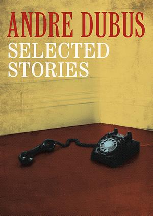 Selected Stories by Andre Dubus