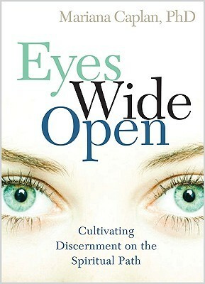 Eyes Wide Open: Cultivating Discernment on the Spiritual Path by Mariana Caplan