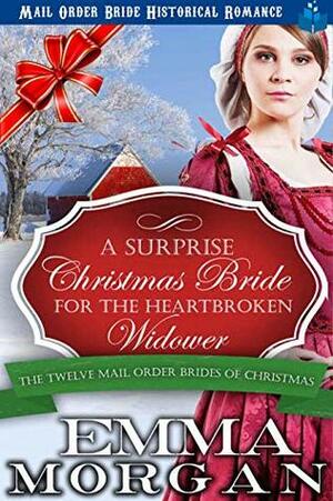 A Surprise Christmas Bride For The Heartbroken Widower: The Twelve Mail Order Brides of Christmas by Emma Morgan