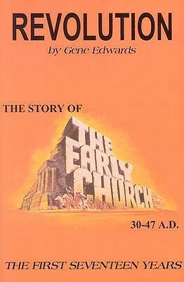 Revolution: The Story of the Early Church - The First Seventeen Years by Gene Edwards