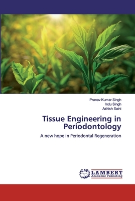 Tissue Engineering in Periodontology by Pranav Kumar Singh, Indu Singh, Ashish Saini