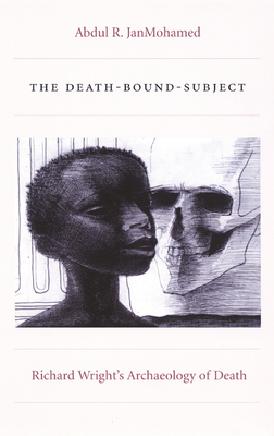 The Death-Bound-Subject: Richard Wright's Archaeology of Death by Abdul R. Janmohamed