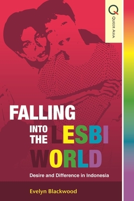 Falling Into the Lesbi World: Desire and Difference in Indonesia by Evelyn Blackwood