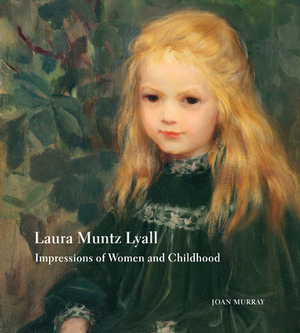 Laura Muntz Lyall: Impressions of Women and Childhood by Joan Murray