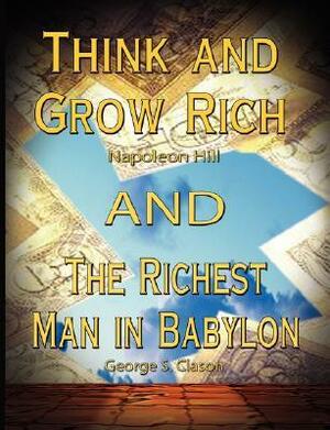 Think and Grow Rich by Napoleon Hill and the Richest Man in Babylon by George S. Clason by George S. Clason, Napoleon Hill