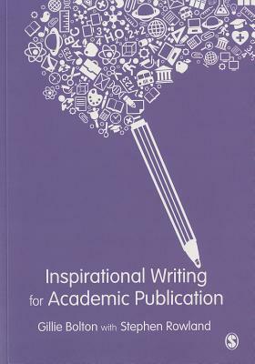 Inspirational Writing for Academic Publication by Gillie E. J. Bolton, Stephen Rowland