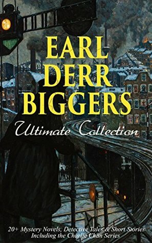 Earl Derr Biggers Ultimate Collection: 20+ Mystery Novels, Detective Tales & Short Stories, Including the Charlie Chan Series (Illustrated) by Earl Derr Biggers, Frank Snapp