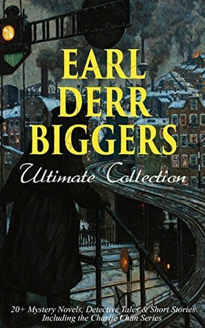 Earl Derr Biggers Ultimate Collection: 20+ Mystery Novels, Detective Tales & Short Stories, Including the Charlie Chan Series (Illustrated) by Frank Snapp, Earl Derr Biggers