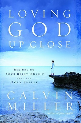 Loving God Up Close: Rekindling Your Relationship with the Holy Spirit by Calvin Miller