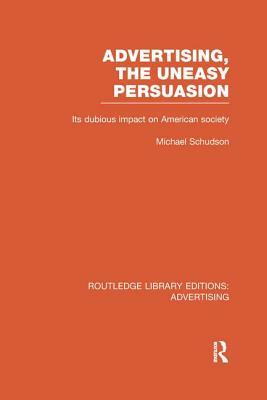 Advertising, The Uneasy Persuasion: Its Dubious Impact on American Society by Michael Schudson