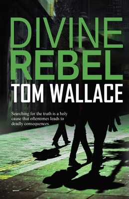 Divine Rebel by Tom Wallace