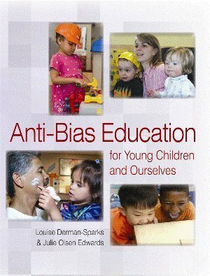 Anti-Bias Education for young children and ourselves by Louise Derman-Sparks, Julie Olsen Edwards