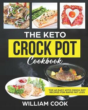 The Keto Crock Pot Cookbook: Top 60 Easy Keto Crock Pot Recipes For Rapid Fat Loss by William Cook