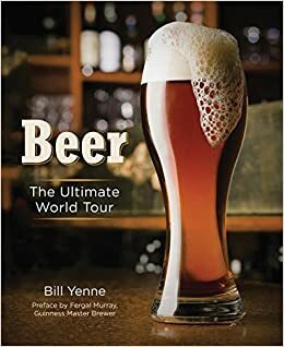 Beer: The Ultimate World Tour by Bill Yenne