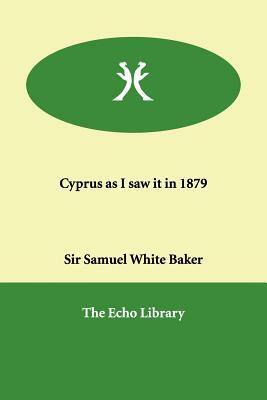 Cyprus as I Saw It in 1879 by Sir Samuel White Baker, Samuel White Baker