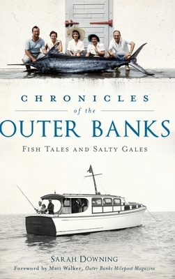 Chronicles of the Outer Banks: Fish Tales and Salty Gales by Sarah Downing