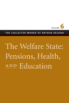 The Welfare State: Pensions, Health, and Education by Arthur Seldon