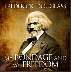 My Bondage and My Freedom by Frederick Douglass