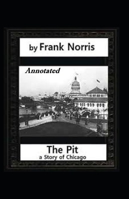 The Pit A Story of Chicago annotated by Frank Norris