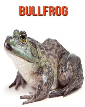 Bullfrog: Learn About Bullfrog and Enjoy Colorful Pictures by Diane Jackson