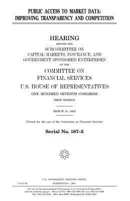 Public access to market data: improving transparency and competition by United States Congress, United States House of Representatives, Committee on Financial Services