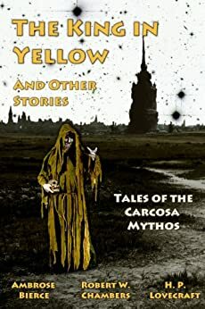 The King in Yellow - True Detective Edition: Tales of the Carcosa Mythos by Robert W. Chambers, Ambrose Bierce, H.P. Lovecraft