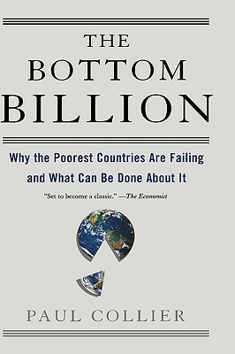 The Bottom Billion: Why the Poorest Countries Are Failing and What Can Be Done about It by Paul Collier