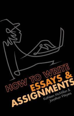 How to Write Essays & Assignments by Kathleen McMillan, Jonathan Weyers