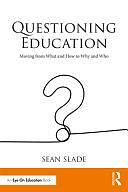 Questioning Education: Moving from what and how to why and who by Sean Slade