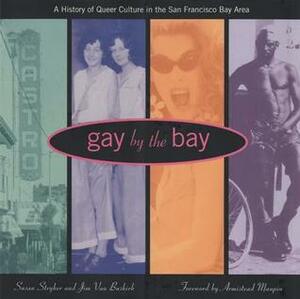 Gay by the Bay: A History of Queer Culture in the San Francisco Bay Area by Jim Van Buskirk, Susan Stryker, Armistead Maupin