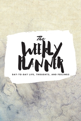 The Weekly Planner: Day-To-Day Life, Thoughts, and Feelings (6x9 Softcover Planner) by Sheba Blake