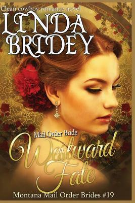 Mail Order Bride - Westward Fate: Clean Historical Cowboy Romance Novel by Linda Bridey