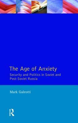 The Age of Anxiety: Security and Politics in Soviet and Post-Soviet Russia by Mark Galeotti