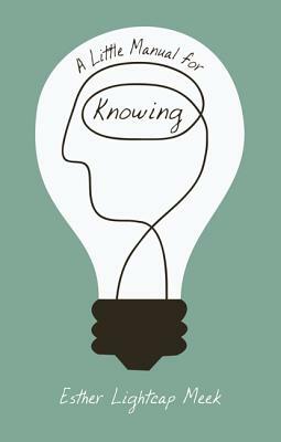 A Little Manual for Knowing by Esther Lightcap Meek