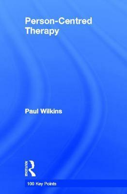 Person-Centred Therapy: 100 Key Points by Paul Wilkins