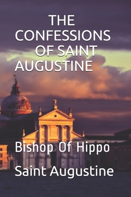 The Confessions of Saint Augustine: Bishop Of Hippo Biograhpy by Saint Augustine of Hippo