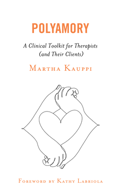 Polyamory: A Clinical Toolkit for Therapists (and Their Clients) by Martha Kauppi