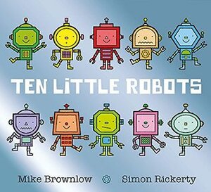 Ten Little Robots by Simon Rickerty, Mike Brownlow