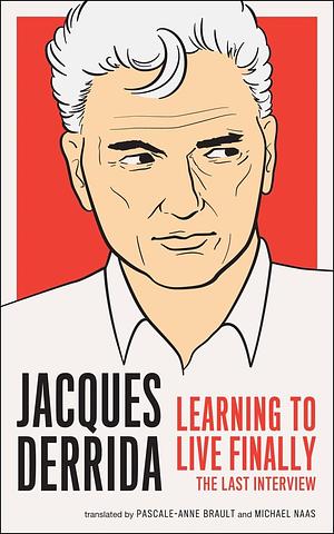 Jacques Derrida: Learning to Live Finally by Jacques Derrida