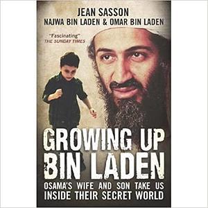 Growing Up Bin Laden: Osama's Wife and Son Take Us Inside Their Secret World by Najwa bin Laden, Jean Sasson, Omar bin Laden