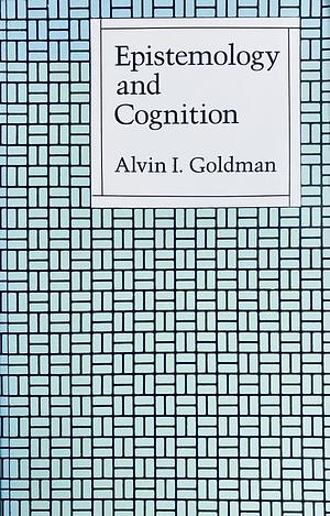 Epistemology and Cognition by Alvin I. Goldman