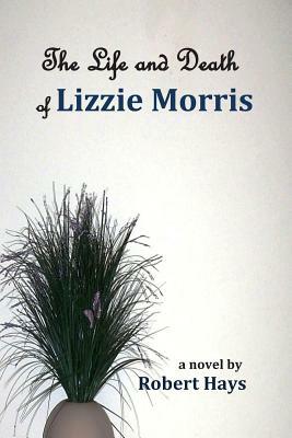 The Life and Death of Lizzie Morris by Robert Hays