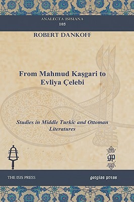 From Mahmud Kasgari to Evliya Celebi by Robert Dankoff